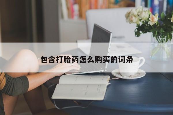 堕胎药购买方式包含打胎药怎么购买的词条