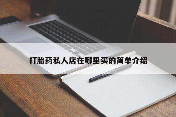 堕胎药购买方式打胎药私人店在哪里买的简单介绍