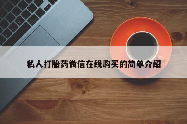 堕胎药购买方式私人打胎药微信在线购买的简单介绍