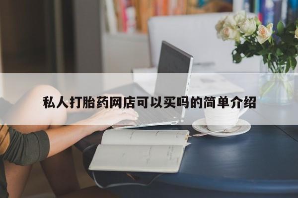 堕胎药购买方式私人打胎药网店可以买吗的简单介绍