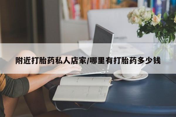 堕胎药购买方式附近打胎药私人店家/哪里有打胎药多少钱