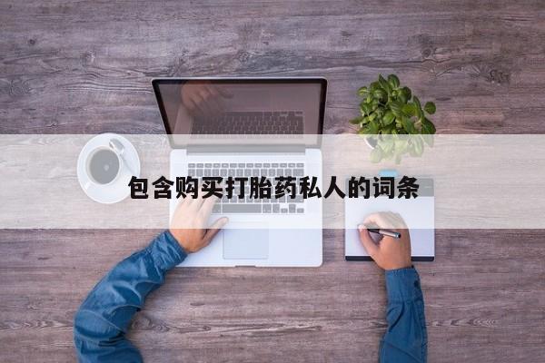 堕胎药购买方式包含购买打胎药私人的词条