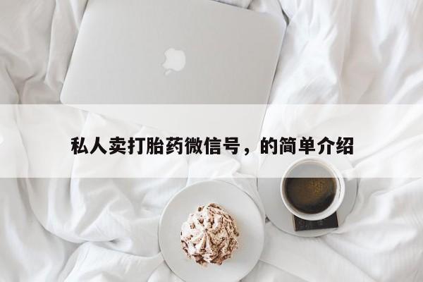 堕胎药购买方式私人卖打胎药微信号，的简单介绍