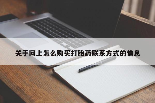 堕胎药购买方式关于网上怎么购买打胎药联系方式的信息