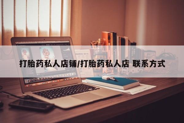 堕胎药购买方式打胎药私人店铺/打胎药私人店 联系方式